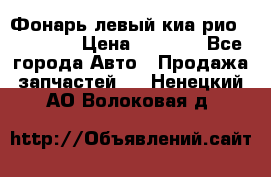 Фонарь левый киа рио(kia rio) › Цена ­ 5 000 - Все города Авто » Продажа запчастей   . Ненецкий АО,Волоковая д.